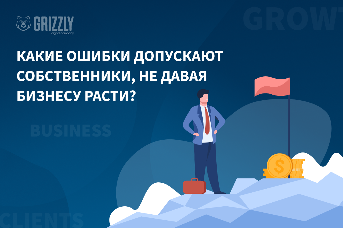 Какие ошибки допускают собственники, не давая бизнесу расти