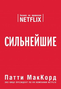 «Сильнейшие. Бизнес по правилам Netflix» (Powerful: Building a Culture of Freedom and Responsibility), Патти МакКорд