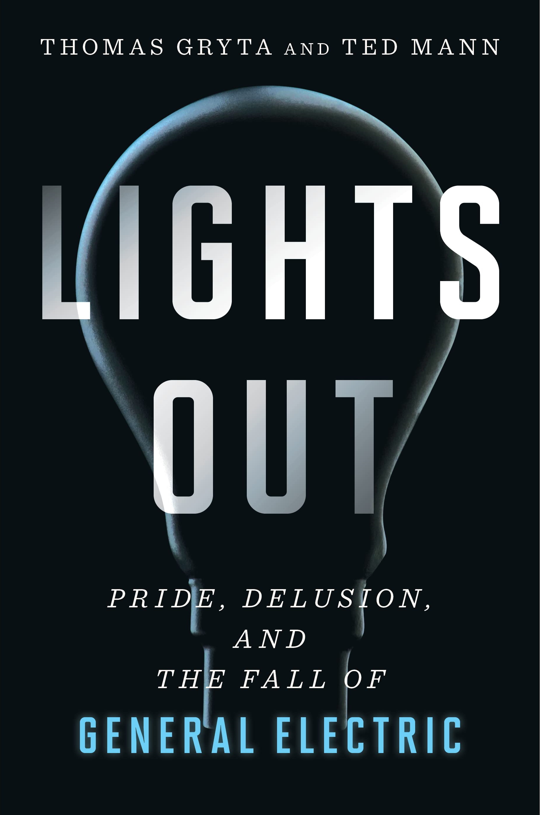 Lights Out: Pride, Delusion, and the Fall of General Electric, Томас Грита и Тед Манн